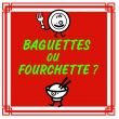 Baguettes ou Fourchette ?